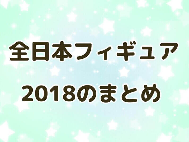 全日本フィギュア2018のまとめアイキャッチ